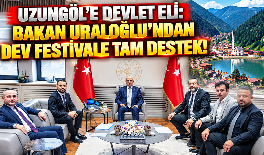 Uzungöl’e Devlet Eli: Bakan Uraloğlu’ndan Dev Festivale Tam Destek!