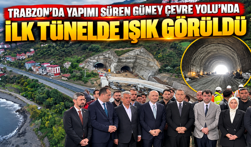 Trabzon'da yapımı süren Güney Çevre Yolu'nda ilk tünelde ışık görüldü