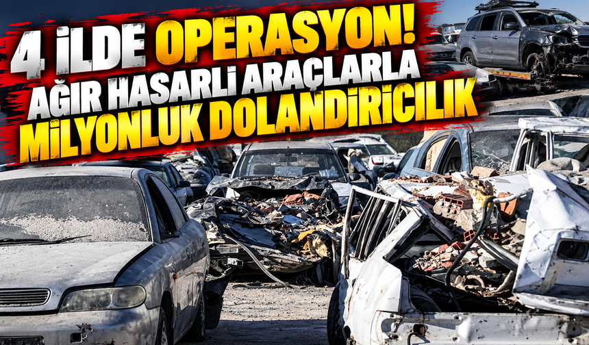 4 ilde operasyon! Ağır hasarlı araçlarla milyonluk dolandırıcılık