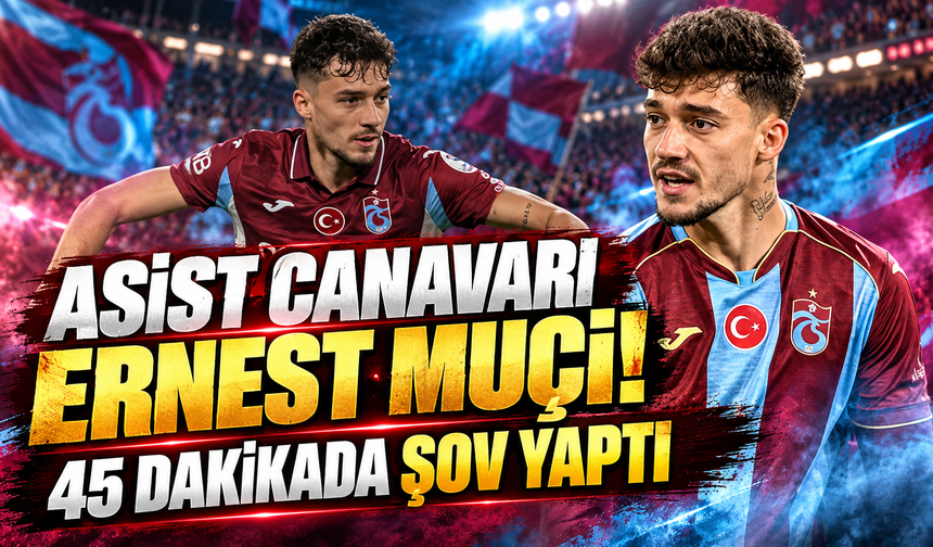 Asist canavarı Ernest Muçi! Trabzonspor'un yıldızı 45 dakikada şov yaptı...