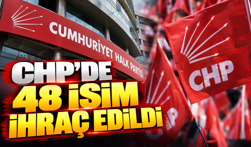 CHP'de 48 isim ihraç edildi