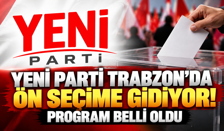 Yeni Parti Trabzon’da ön seçime gidiyor! Program belli oldu