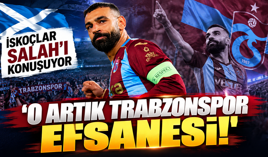 'O artık Trabzonspor efsanesi!' İskoçlar Salah'ı konuşuyor