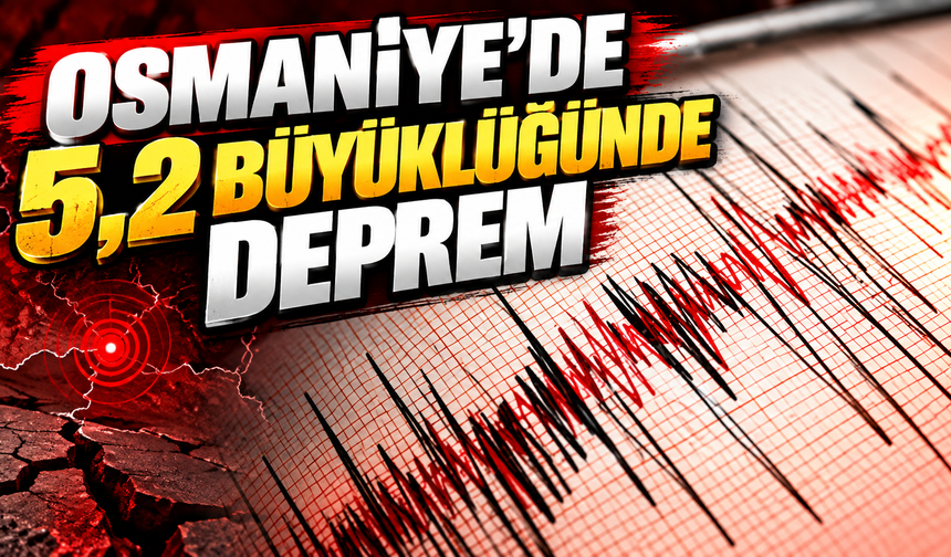 Osmaniye'de 5,2 büyüklüğünde deprem