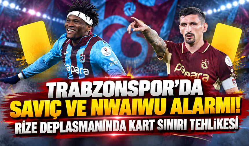 Trabzonspor’da Savic ve Nwaiwu Alarmı! Rize Deplasmanında Kart Sınırı Tehlikesi