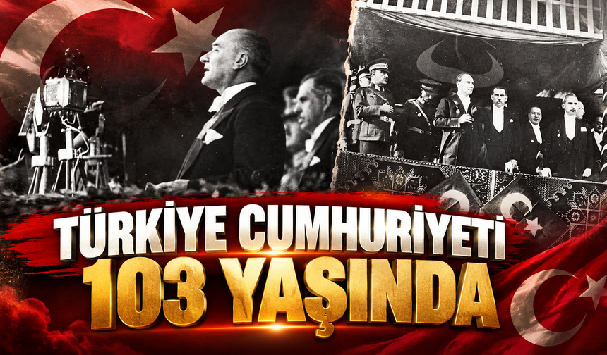 Türkiye Cumhuriyeti 103 yaşında