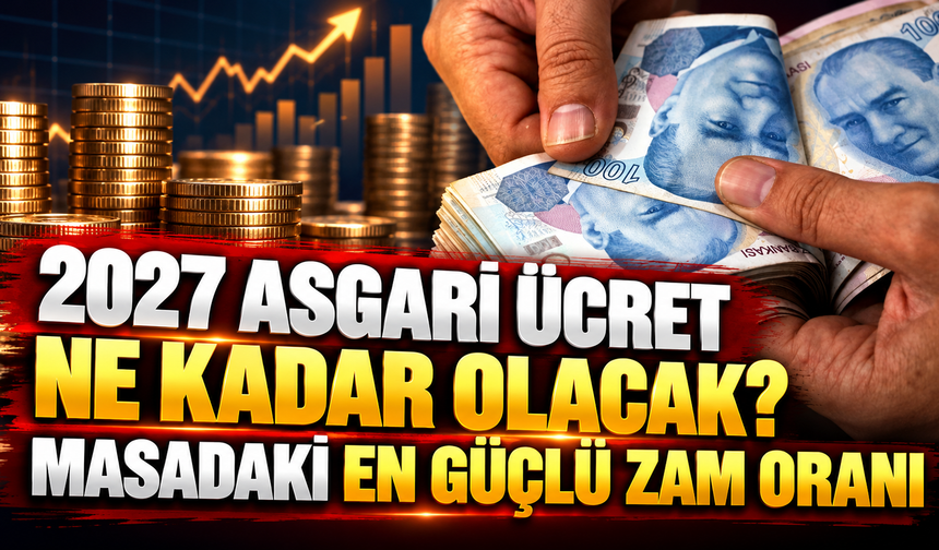 2027 asgari ücret ne kadar olacak? Masadaki en güçlü zam oranı belli oldu