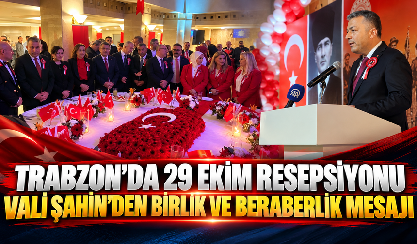 Trabzon’da 29 Ekim resepsiyonu düzenlendi! Vali Şahin’den birlik ve beraberlik mesajı