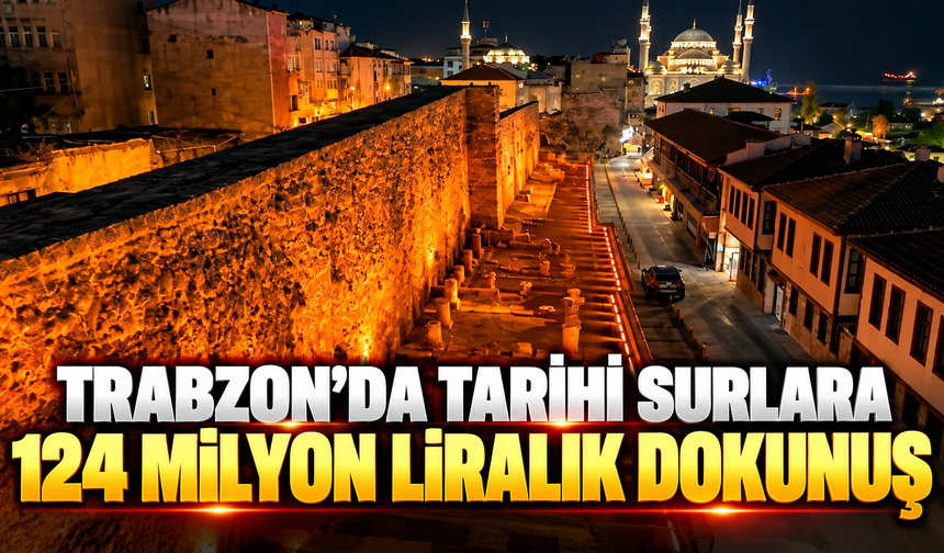 Trabzon'da tarihi surlara 124 milyon liralık dokunuş