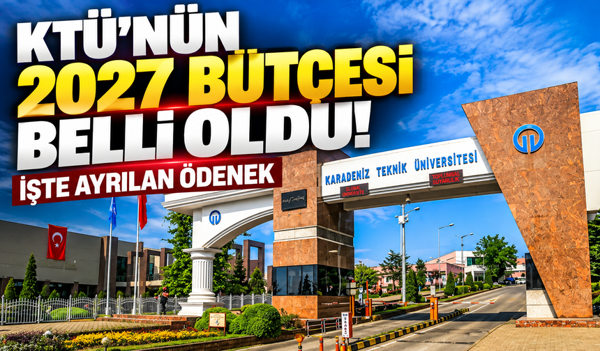 KTÜ'nün 2027 bütçesi belli oldu! İşte ayrılan dev ödenek