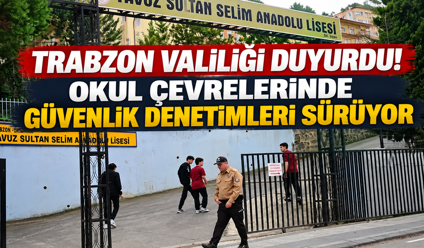 Trabzon Valiliği duyurdu! Okul çevrelerinde güvenlik denetimleri sürüyor