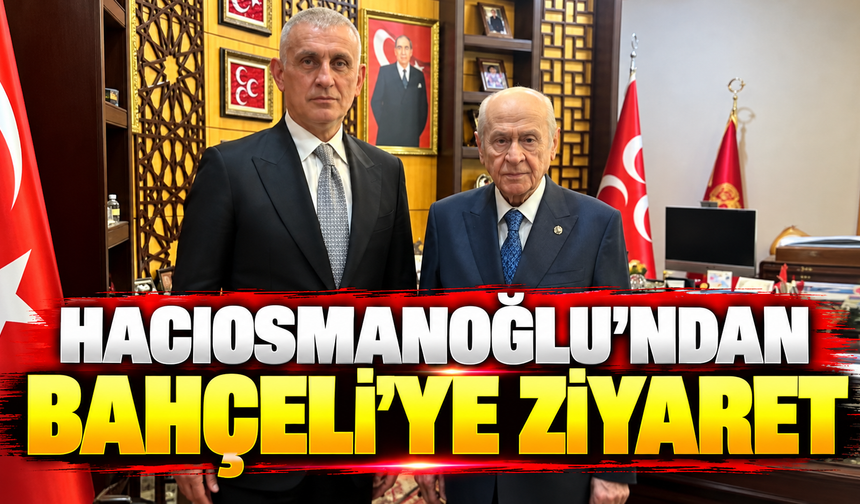 Hacıosmanoğlu'ndan Bahçeli'ye ziyaret