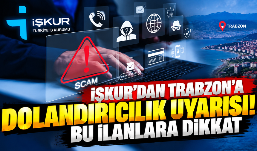 İŞKUR’dan Trabzon'a dolandırıcılık uyarısı! Bu ilanlara dikkat