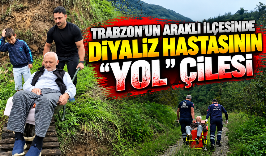 Trabzon'un Araklı ilçesinde diyaliz hastasının "yol" çilesi