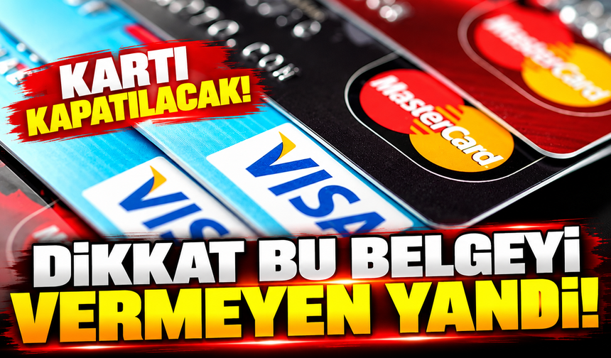 Kartı kapatılacak! Dikkat bu belgeyi vermeyen yandı