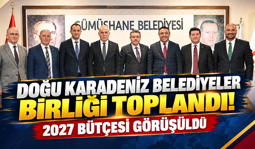 Doğu Karadeniz Belediyeler Birliği toplandı! 2027 bütçesi görüşüldü
