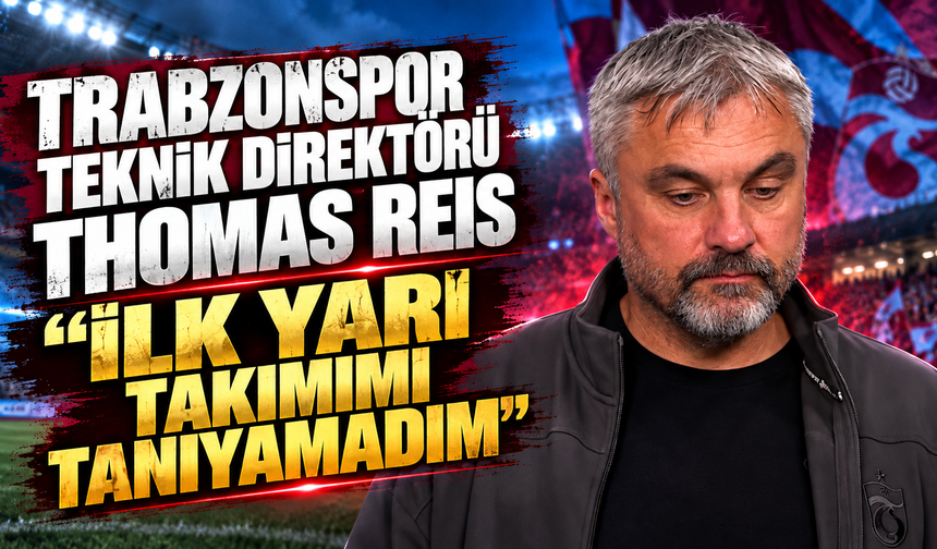 Trabzonspor Teknik Direktörü Thomas Reis "İlk yarı takımımı tanıyamadım"