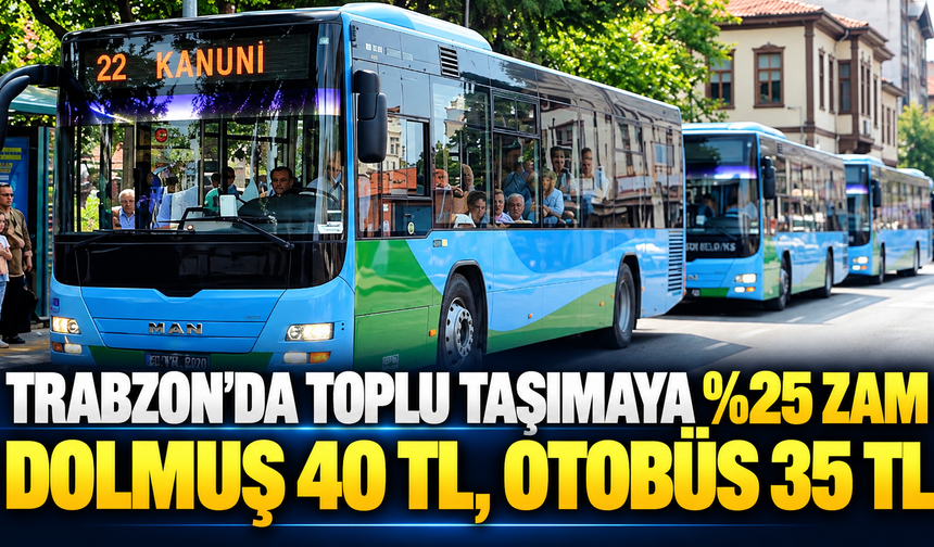 Trabzon’da Toplu Taşımaya Yüzde 25 Zam! Dolmuş 40 TL, Otobüs 35 TL Oldu