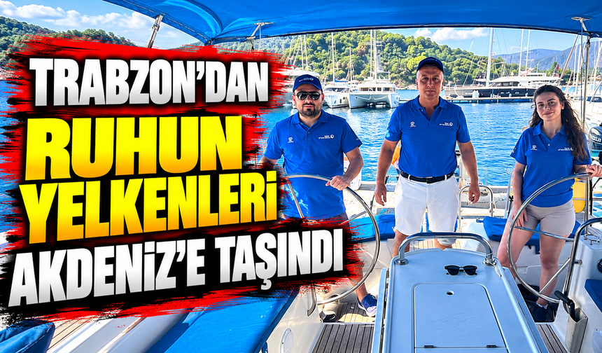 Trabzon'dan 'Ruhun Yelkenleri'ni Akdeniz'e taşıdılar