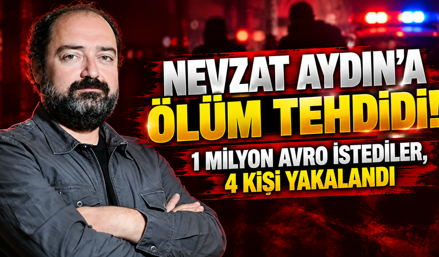 Nevzat Aydın'a ölüm tehdidi! 1 milyon avro istediler, 4 kişi yakalandı