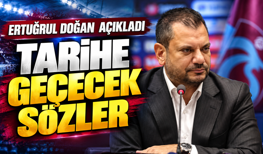 Trabzonspor Başkanı Ertuğrul Doğan açıkladı! Tarihe geçecek sözler