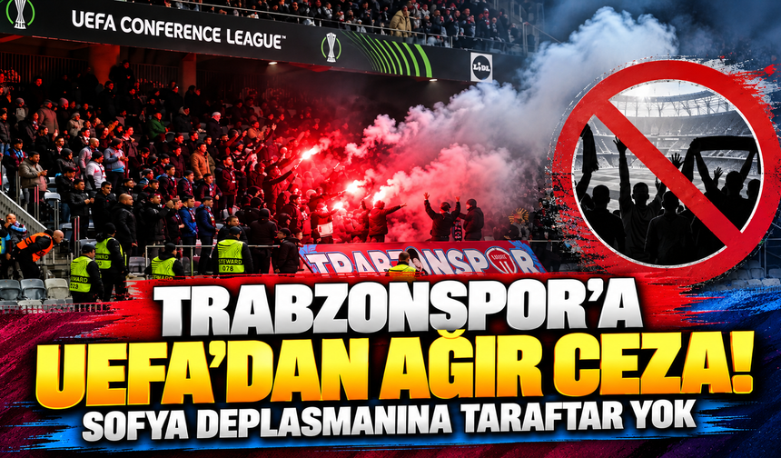 Trabzonspor’a UEFA’dan Ağır Ceza! Sofya Deplasmanına Taraftar Yok