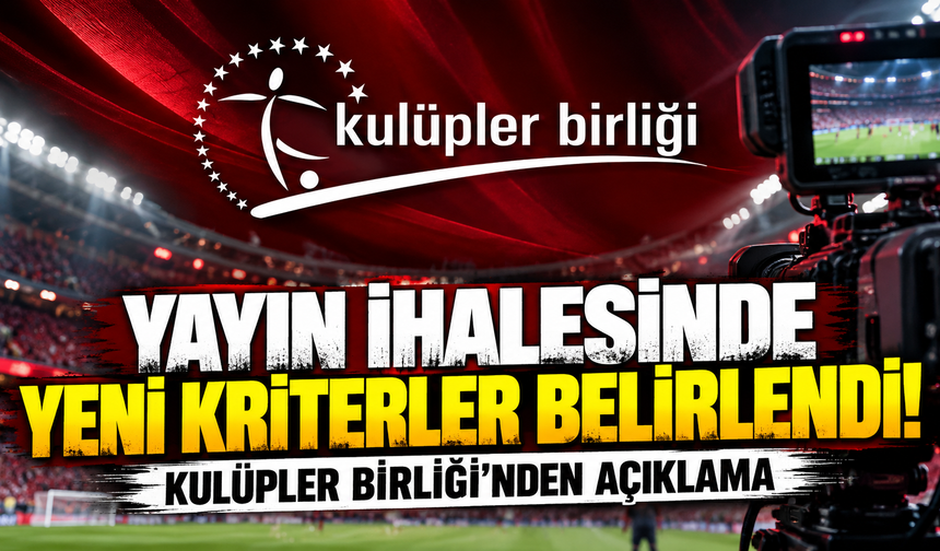Kulüpler Birliği'nden yayın ihalesi açıklaması! Yeni kriterler belirlendi