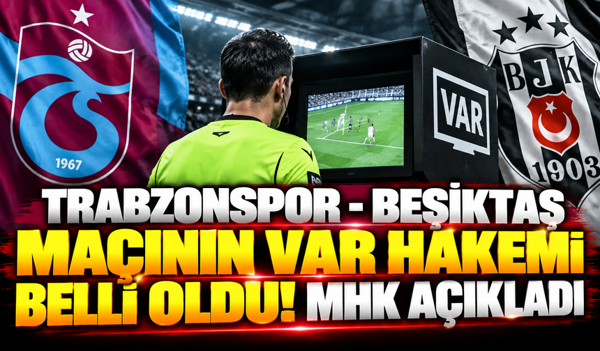 Trabzonspor - Beşiktaş maçının VAR hakemi belli oldu! MHK açıkladı