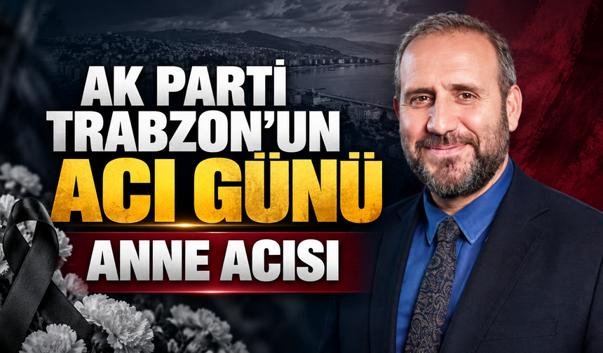 AK Parti Trabzon'un acı günü! Annesi vefat etti