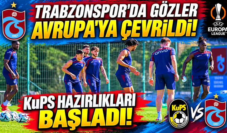 Trabzonspor'da gözler Avrupa'ya çevrildi! KuPS hazırlıkları başladı