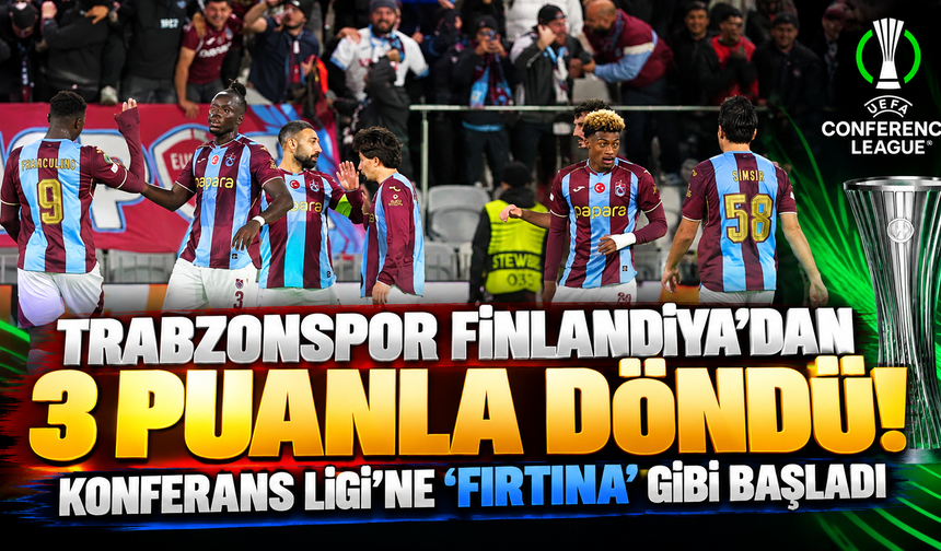 Trabzonspor Finlandiya'dan 3 puanla döndü! Konferans Ligi'ne 'Fırtına' gibi başladı
