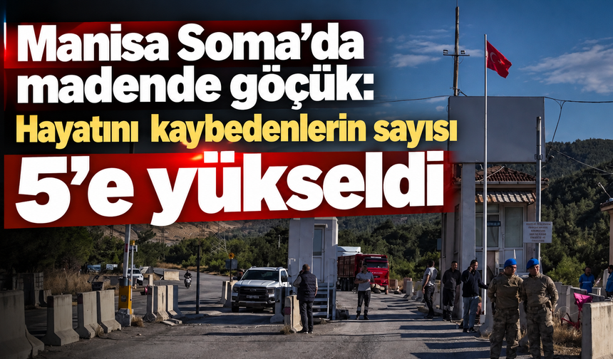 Manisa Soma'da madende göçük: Hayatını kaybedenlerin sayısı 5'e yükseldi