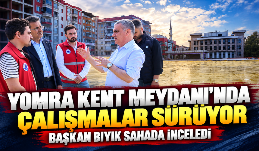 Yomra Kent Meydanı Projesi’nde Çalışmalar Sürüyor! Başkan Bıyık Sahada İncelemelerde Bulundu