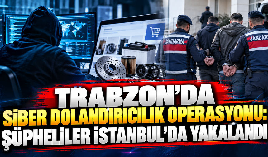 Trabzon’da Siber Dolandırıcılık Operasyonu: Şüpheliler İstanbul’da Yakalandı
