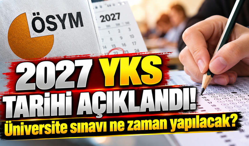 2027 YKS tarihi açıklandı! Üniversite sınavı ne zaman yapılacak?