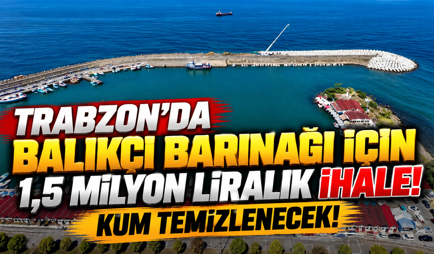 Trabzon’da balıkçı barınağı için 1,5 milyon liralık ihale! Kum temizlenecek