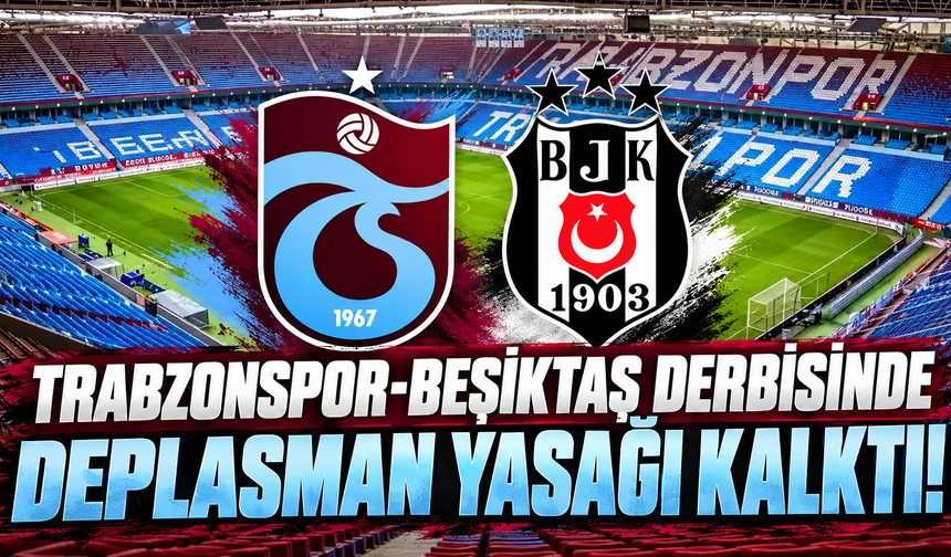 Trabzonspor-Beşiktaş Derbisinde Deplasman Yasağı Kalktı!