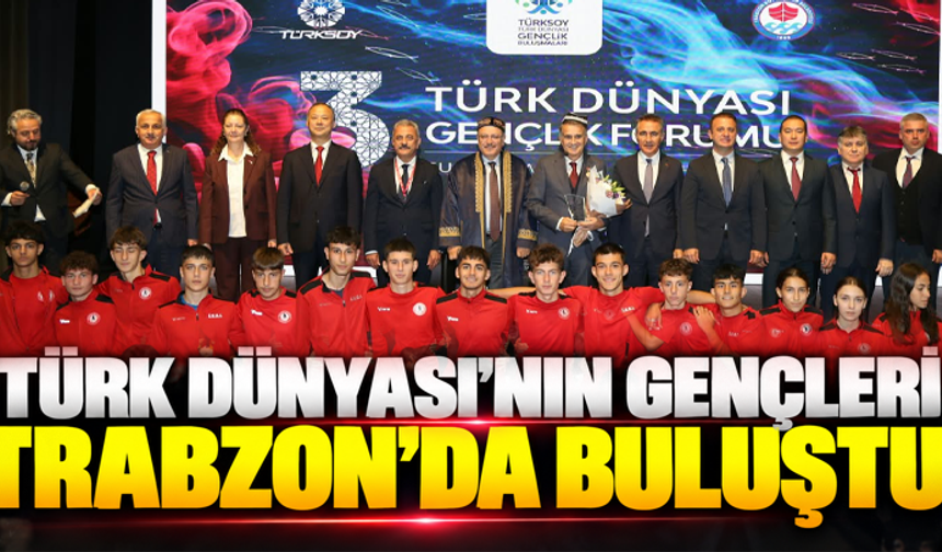 Türk Dünyası'nın Gençleri Trabzon’da Buluştu