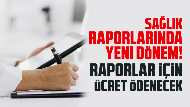 Sağlık Raporlarında Yeni Dönem! Raporlar için ücret ödenecek