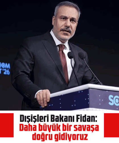 Dışişleri Bakanı Fidan: Daha büyük bir savaşa doğru gidiyoruz