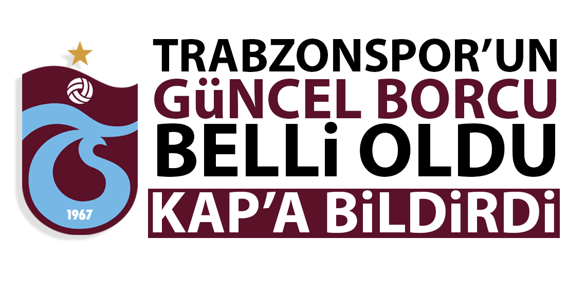 Trabzonspor KAP'a bildirdi: Net borcunu açıkladı