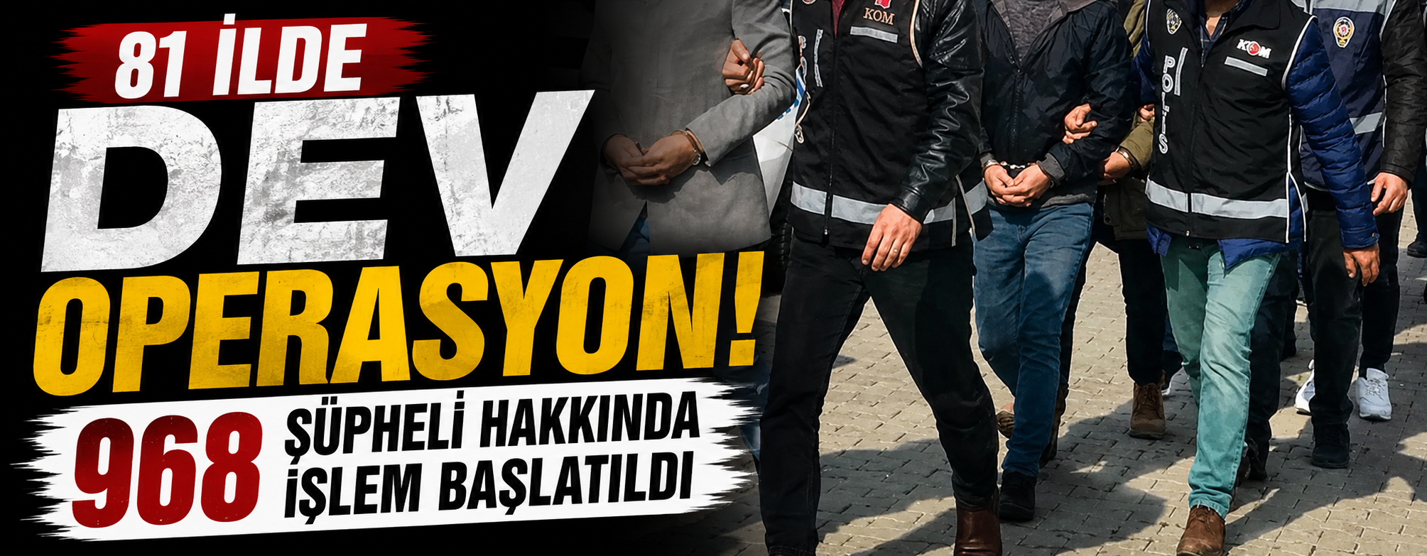 81 İlde Dev Operasyon! 968 Şüpheli Hakkında İşlem Başlatıldı