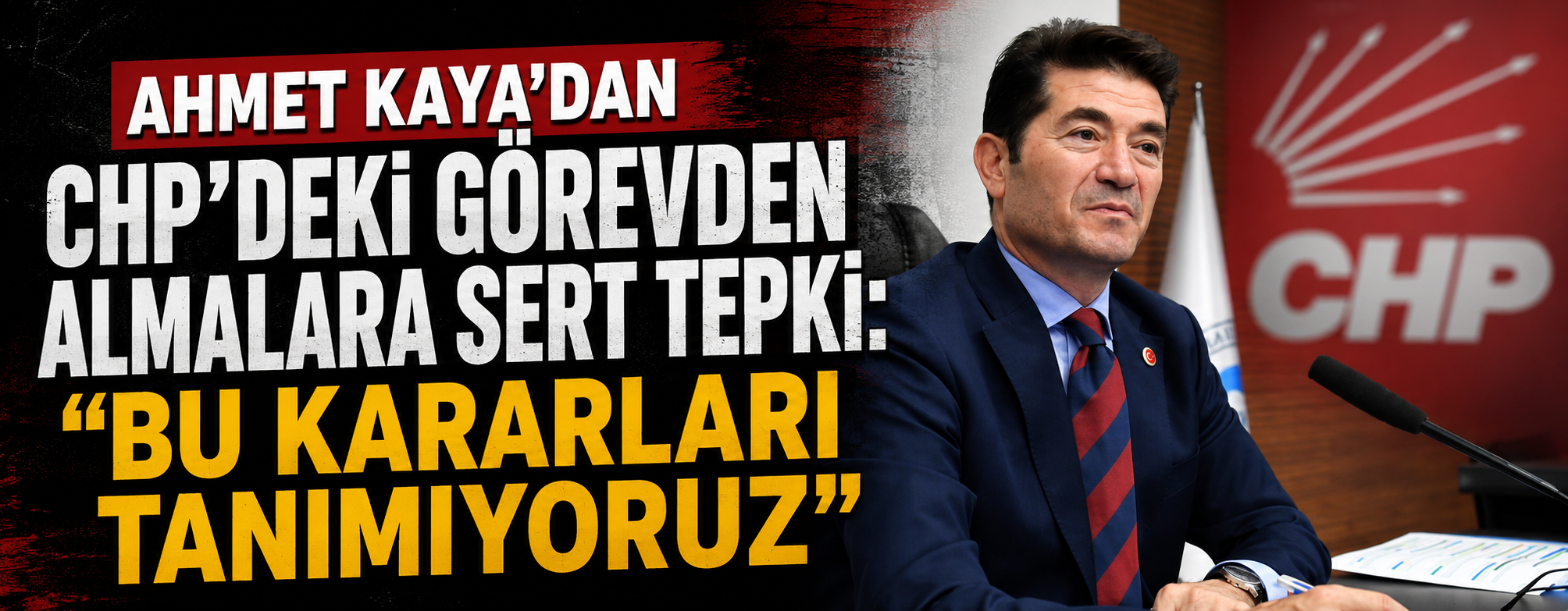 Ahmet Kaya'dan CHP'deki Görevden Almalara Sert Tepki: "Bu Kararları Tanımıyoruz"
