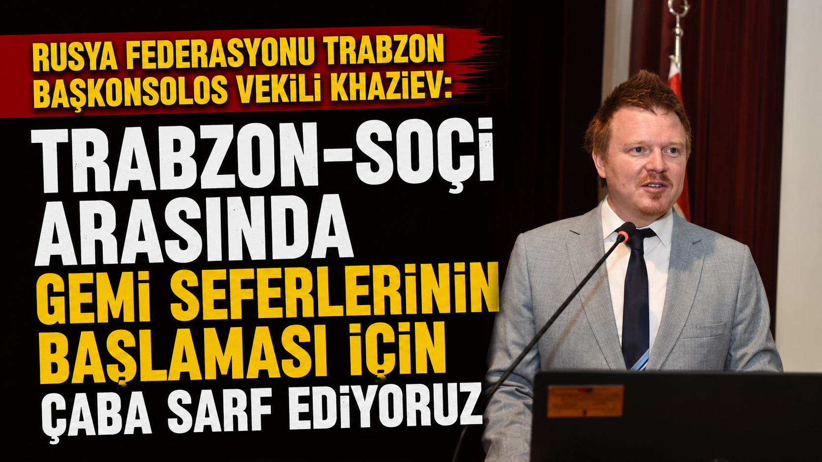 Vekili Khaziev: "Trabzon-Soçi arasında gemi seferlerinin başlaması için çaba sarf ediyoruz"
