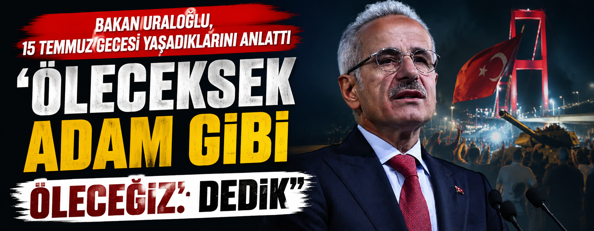 Bakan Uraloğlu, 15 Temmuz gecesi yaşadıklarını anlattı "'Öleceksek adam gibi öleceğiz.' dedik"