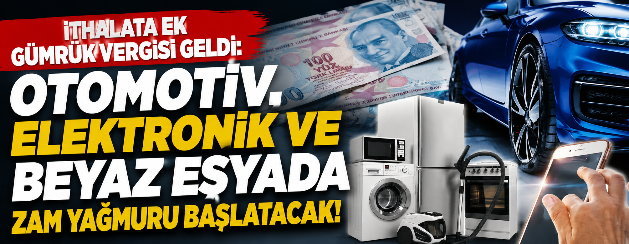 İthalata ek gümrük vergisi geldi: Otomotiv, elektronik ve beyaz eşyada zam yağmuru başlatacak!