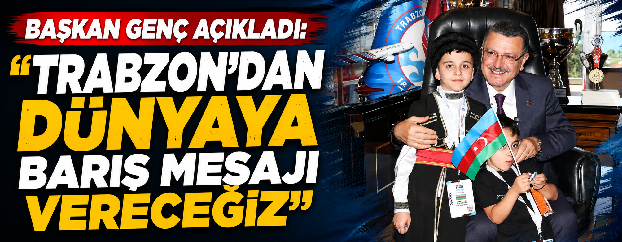 Başkan Genç açıkladı: “Trabzon'dan dünyaya barış mesajı vereceğiz”