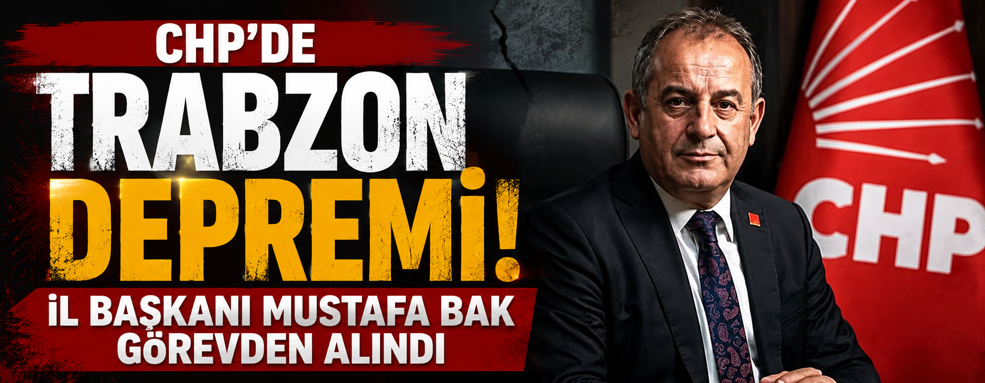 CHP’de Trabzon depremi! İl Başkanı Mustafa Bak görevden alındı
