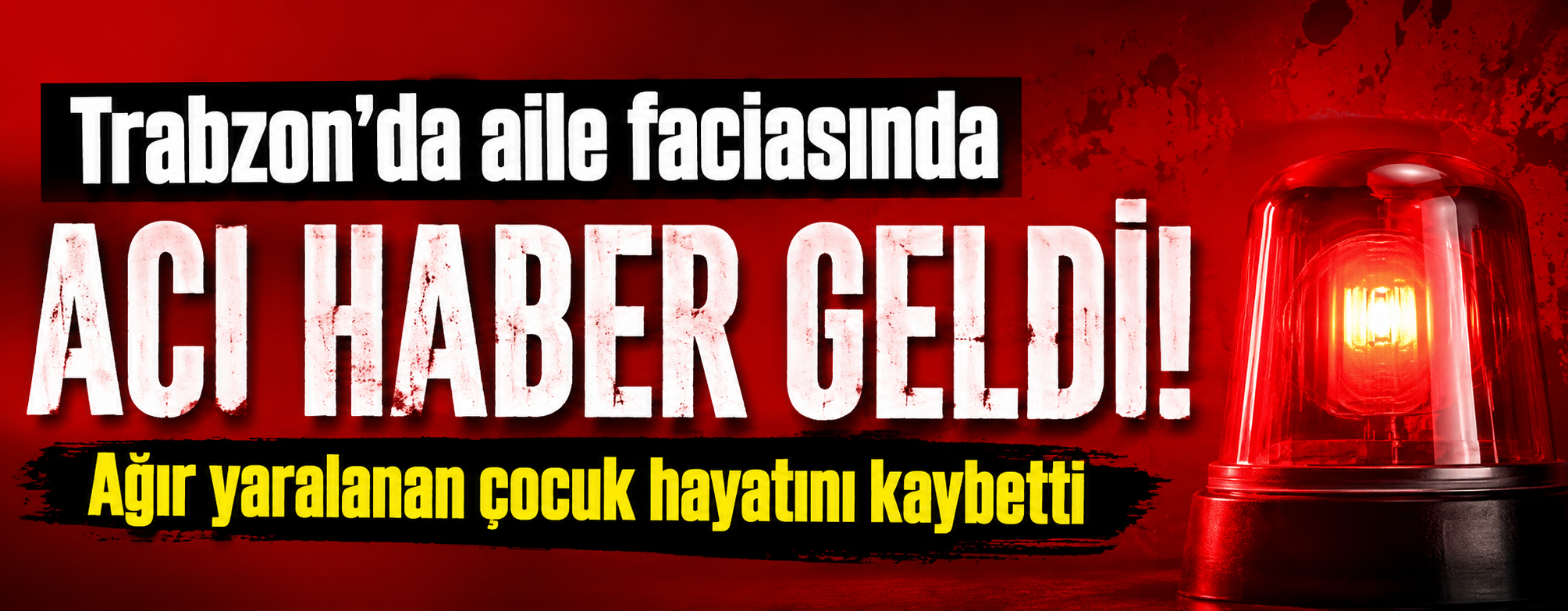 Trabzon’da aile faciasında acı haber geldi! Ağır yaralanan çocuk hayatını kaybetti