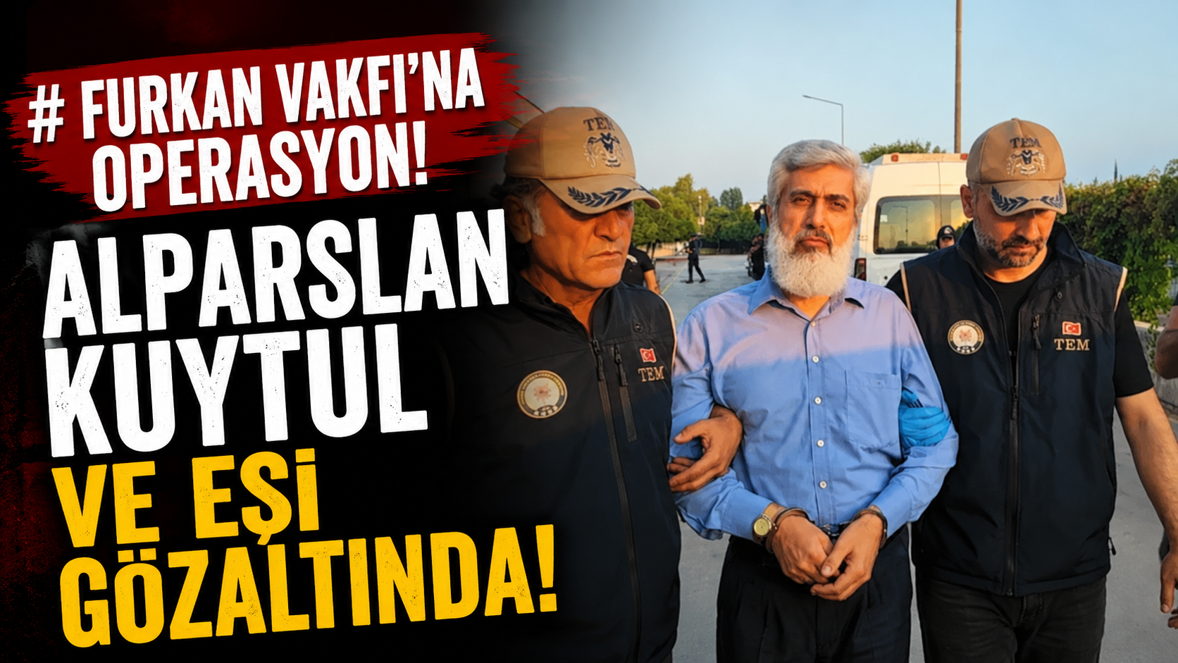 Furkan Vakfı'na operasyon: Alparslan Kuytul ve eşi gözaltında